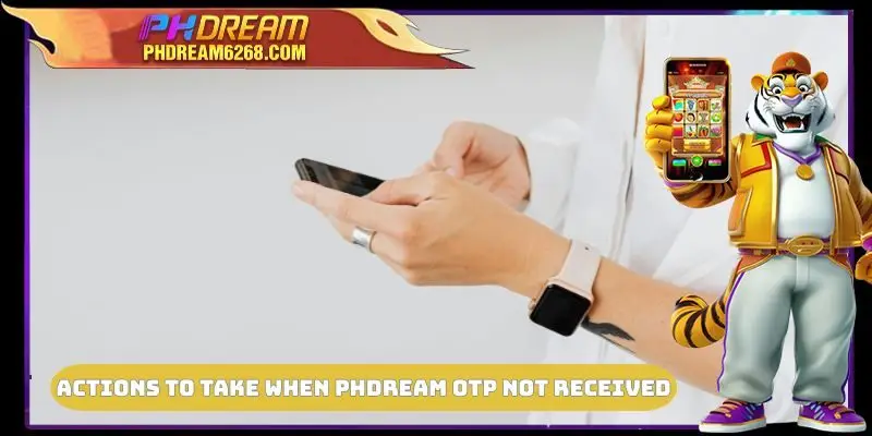 Immediate actions to take when PHDREAM OTP Not Received