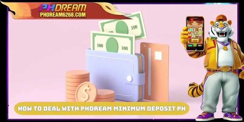 How to deal with PHDREAM Minimum Deposit PH